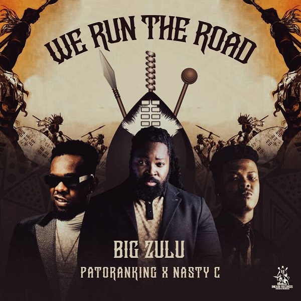 Big Zulu We Run The Road Ft. Patoranking Nasty C
