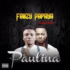 Fanzy Papaya – Paulina ft. Flavour