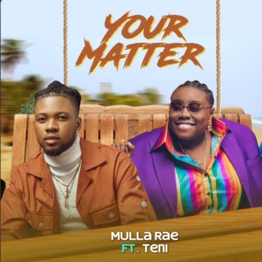 Mulla Rae – Your Matter ft. Teni