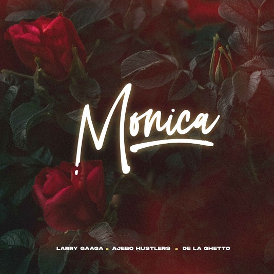 Larry Gaaga – Monica ft. Ajebo Hustler, De La Ghetto