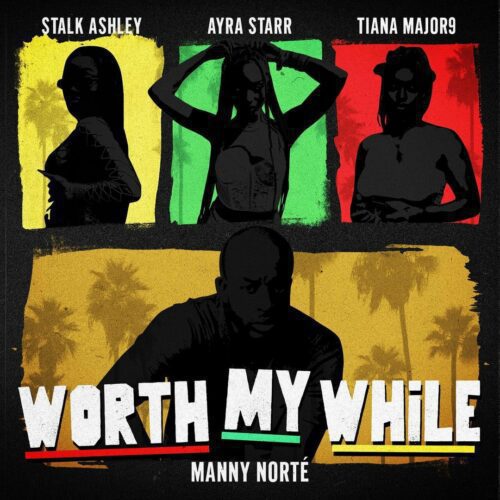 Manny Norte Worth My While Ft. Stalk Ashley Ayra Starr Tiana Major9