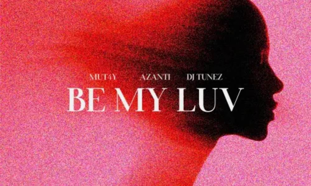 Mut4y – Be My Luv ft. Azanti & DJ Tunez