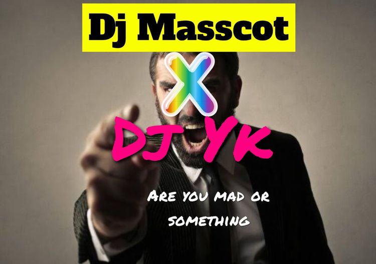 DJ Masscot – Are You Mad or Something? Ft. DJ YK